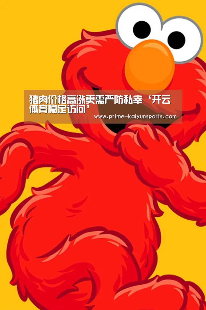 猪肉价格高涨更需严防私宰‘开云体育稳定访