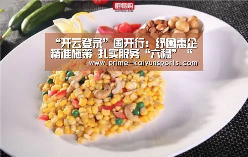 “开云登录”国开行:纾困惠企精准施策 扎实服务“六稳”“六保”(图2) 开云体育官网